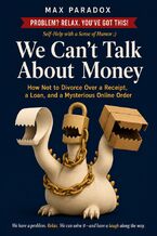 Okładka - We Can't Talk About Money - How Not to Divorce Over a Receipt, a Loan, and a Mysterious Online Order - Max Paradox
