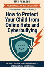 Okładka - How to Protect Your Child from Online Hate and Cyberbullying - Max Paradox