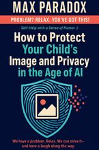 Okładka - How to Protect Your Child's Image and Privacy in the Age of AI - Max Paradox