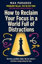 Okładka - How to Reclaim Your Focus in a World Full of Distractions - Max Paradox