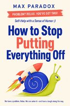 Okładka - How to Stop Putting Everything Off - Max Paradox
