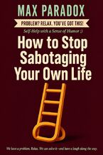 Okładka - How to Stop Sabotaging Your Own Life - Max Paradox
