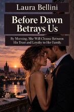 Okładka - Before Dawn Betrays Us - By Morning, She Will Choose Between His Trust and Loyalty to Her Family - Laura Bellini