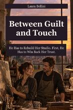 Okładka - Between Guilt and Touch - He Has to Rebuild Her Studio. First, He Has to Win Back Her Trust - Laura Bellini