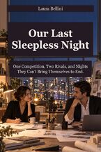 Okładka - Our Last Sleepless Night - One Competition, Two Rivals, and Nights They Can’t Bring Themselves to End - Laura Bellini