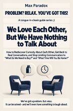 Okładka - We Love Each Other, But We Have Nothing to Talk About - How to Rediscover Curiosity About Each Other, Get Back to Real Conversations, and Stop Limiting Communication to “What Do We Need to Buy?” and “What Time Will You Be Home?” - Max Paradox
