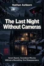 Okładka - The Last Night Without Cameras - Seven Guests. Seventeen Minutes Without a Recording. One Disappearance - Nathan Ashborn