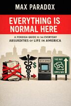 Okładka - Everything Is Normal Here - A Foreign Guide to the Everyday Absurdities of Life in America - Max Paradox