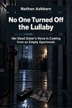 Okładka - No One Turned Off the Lullaby - Her Dead Sister's Voice Is Coming from an Empty Apartment - Nathan Ashborn