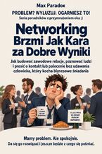 Okładka - Networking Brzmi Jak Kara za Dobre Wyniki - Jak budować zawodowe relacje, poznawać ludzi i prosić o kontakt lub polecenie bez udawania człowieka, który kocha biznesowe śniadania - Max Paradox