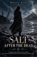 Okładka - Salt After the Dead - A Smuggler Steals a Relic of the Sea Goddess. She Can Save Her Brother Only If She Keeps the Goddess from Rising Again - Dorian Vale