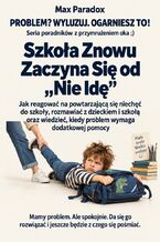 Okładka - Szkoła Znowu Zaczyna Się od „Nie Idę” - Jak reagować na powtarzającą się niechęć do szkoły, rozmawiać z dzieckiem i szkołą oraz wiedzieć, kiedy problem wymaga dodatkowej pomocy - Max Paradox