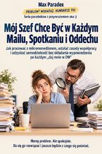 Okładka - Mój Szef Chce Być w Każdym Mailu, Spotkaniu i Oddechu - Jak pracować z mikromenedżerem, ustalać zasady współpracy i odzyskać samodzielność bez składania wypowiedzenia po każdym „daj mnie w DW” - Max Paradox