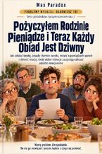 Okładka - Pożyczyłem Rodzinie Pieniądze i Teraz Każdy Obiad Jest Dziwny - Jak ustalać kwotę, zasady i termin zwrotu, mówić o pieniądzach wprost i chronić relację, kiedy dobre intencje zaczynają naliczać odsetki emocjonalne - Max Paradox