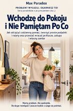 Okładka - Wchodzę do Pokoju i Nie Pamiętam Po Co - Jak odciążyć codzienną pamięć, tworzyć proste podpórki i rutyny oraz przestać wracać po klucze, zakupy i własny zamiar - Max Paradox