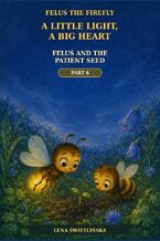 Okładka - Feluś the Firefly. A Little Light, a Big Heart - Feluś and the Patient Seed - Part 6 - Lena Świetlińska