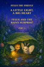 Okładka - Feluś the Firefly. A Little Light, a Big Heart - Feluś and the Rainy Surprise - Part 5 - Lena Świetlińska