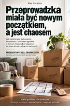 Okładka - Przeprowadzka miała być nowym początkiem, a jest chaosem. Jak zaplanować pakowanie, formalności i pierwsze tygodnie w nowym miejscu bez szukania szczoteczki w trzydziestu kartonach - Max Paradox