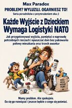 Okładka - Każde Wyjście z Dzieckiem Wymaga Logistyki NATO. Jak przygotowywać wyjścia, pamiętać o naprawdę potrzebnych rzeczach i opuszczać dom bez pakowania połowy mieszkania oraz trzech awantur - Max Paradox