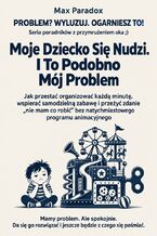 Okładka - Moje Dziecko Się Nudzi. I To Podobno Mój Problem - Jak przestać organizować każdą minutę, wspierać samodzielną zabawę i przeżyć zdanie „nie mam co robić” bez natychmiastowego programu animacyjnego - Max Paradox