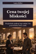 Okładka - Cena twojej bliskości - Przyjechała zamknąć jego zakład. Nie przewidziała, komu zaufa - Laura Bellini