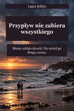 Okładka - Przypływ nie zabiera wszystkiego - Morze oddało dowód. On wrócił po drugą szansę - Laura Bellini