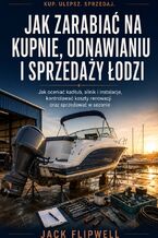 Okładka - Jak zarabiać na kupnie, odnawianiu i sprzedaży łodzi - Jak oceniać kadłub, silnik i instalacje, kontrolować koszty renowacji oraz sprzedawać w sezonie - Jack Flipwell