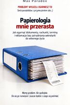 Okładka - Papierologia mnie przerasta - Jak ogarnąć dokumenty, rachunki, terminy i reklamacje bez zatrudniania sekretarki do własnego życia - Max Paradox