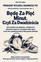 Okładka - Będę Za Pięć Minut. Czyli Za Dwadzieścia - Jak przestać się spóźniać, realistycznie planować wyjścia i zostawiać sobie zapas czasu bez ustawiania pięciu fałszywych alarmów - Max Paradox