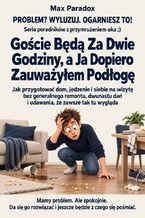 Okładka - Goście Będą Za Dwie Godziny, a Ja Dopiero Zauważyłem Podłogę - Jak przygotować dom, jedzenie i siebie na wizytę bez generalnego remontu, dwunastu dań i udawania, że zawsze tak tu wygląda - Max Paradox