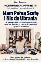 Okładka - Mam Pełną Szafę i Nic do Ubrania - Jak uporządkować ubrania, kupować mniej i wreszcie wiedzieć, co założyć bez porannego kryzysu przed lustrem - Max Paradox