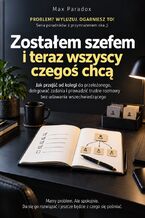 Okładka - Zostałem szefem i teraz wszyscy czegoś chcą - Jak przejść od kolegi do przełożonego, delegować zadania i prowadzić trudne rozmowy bez udawania wszechwiedzącego - Max Paradox