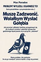 Okładka - Muszę Zadzwonić. Wolałbym Wysłać Gołębia - Jak przestać odkładać telefony, przygotować się do trudnych rozmów i załatwiać sprawy bez godzinnego wpatrywania się w przycisk „zadzwoń” - Max Paradox