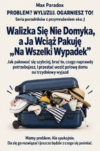 Okładka - Walizka Się Nie Domyka, a Ja Wciąż Pakuję "Na Wszelki Wypadek" - Jak pakować się szybciej, brać to, czego naprawdę potrzebujesz, i przestać wozić połowę domu na trzydniowy wyjazd - Max Paradox