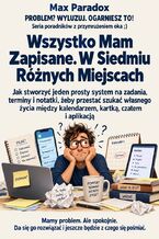 Okładka - Wszystko Mam Zapisane. W Siedmiu Różnych Miejscach - Jak stworzyć jeden prosty system na zadania, terminy i notatki, żeby przestać szukać własnego życia między kalendarzem, kartką, czatem i aplikacją - Max Paradox