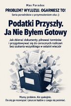 Okładka - Podatki Przyszły. Ja Nie Byłem Gotowy - Jak zbierać dokumenty, pilnować terminów i przygotowywać się do corocznych rozliczeń bez szukania wszystkiego w ostatni wieczór - Max Paradox
