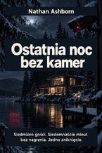 Okładka - Ostatnia noc bez kamer - Siedmioro gości. Siedemnaście minut bez nagrania. Jedno zniknięcie - Nathan Ashborn