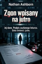 Okładka - Zgon wpisany na jutro - Jej dane. Podpis zaufanego lekarza. Data śmierci: jutro - Nathan Ashborn