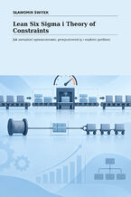 Okładka - Lean Six Sigma i Theory of Constraints. Jak zarządzać ograniczeniami, przepustowością i wąskimi gardłami - Sławomir Świtek