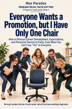 Okładka - Everyone Wants a Promotion, but I Have Only One Chair — How to Discuss Career Development, Expectations, and Personnel Decisions Fairly, Even When You Can't Say "Yes" to Everyone - Max Paradox