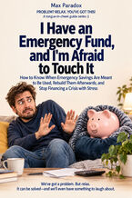 Okładka - I Have an Emergency Fund, and I'm Afraid to Touch It — How to Know When Emergency Savings Are Meant to Be Used, Rebuild Them Afterwards, and Stop Financing a Crisis with Stress - Max Paradox