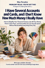 Okładka - I Have Several Accounts and Cards, and I Don't Know How Much Money I Really Have — How to Simplify Your Personal Finances, See All Your Money Flows in One Place, and Know What You Can Actually Spend Without Recalculating Everything Every Day - Max Paradox