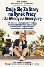 Okładka - Czuję Się Za Stary na Rynek Pracy i Za Młody na Emeryturę — Jak planować kolejny zawodowy rozdział, aktualizować kompetencje i szukać pracy po czterdziestce lub pięćdziesiątce bez udawania dwudziestolatka - Max Paradox