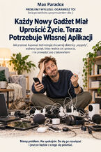 Okładka - Każdy Nowy Gadżet Miał Uprościć Życie. Teraz Potrzebuje Własnej Aplikacji — Jak przestać kupować technologię dla samej obietnicy „wygody”, wybierać sprzęt, który realnie coś upraszcza, i nie prowadzić zoo z ładowarkami - Max Paradox
