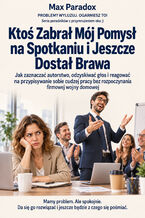 Okładka - Ktoś Zabrał Mój Pomysł na Spotkaniu i Jeszcze Dostał Brawa — Jak zaznaczać autorstwo, odzyskiwać głos i reagować na przypisywanie sobie cudzej pracy bez rozpoczynania firmowej wojny domowej - Max Paradox