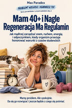 Okładka - Mam 40+ i Nagle Regeneracja Ma Regulamin — Jak mądrzej zarządzać snem, ruchem, energią i odpoczynkiem, kiedy organizm przestaje honorować warunki z czasów studenckich - Max Paradox