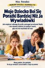Okładka - Moje Dziecko Boi Się Porażki Bardziej Niż Ja Wywiadówki — Jak wspierać odwagę do prób, pomagać przeżywać błędy i nie ratować dziecka za każdym razem, gdy coś nie wychodzi od razu - Max Paradox
