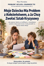 Okładka - Moje Dziecko Ma Problem z Koleżeństwem, a Ja Chcę Zwołać Sztab Kryzysowy - Jak wspierać dziecko w konfliktach z rówieśnikami, wiedzieć, kiedy wejść do akcji i kiedy pozwolić mu ćwiczyć własne relacje - Max Paradox