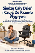 Okładka - Siedzę Cały Dzień i Czuję, Że Krzesło Wygrywa - Jak wprowadzić więcej ruchu do zwykłego dnia bez przebudowy życia wokół siłowni, zegarka sportowego i pudełek z kurczakiem - Max Paradox