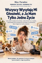 Okładka - Wszyscy Wysyłają Mi Głosówki, a Ja Mam Tylko Jedno Życie - Jak ustalić zasady komunikacji, odsłuchiwać to, co ważne, i odpowiadać bez poświęcania pół dnia na wiadomości, które mogły być trzema zdaniami - Max Paradox
